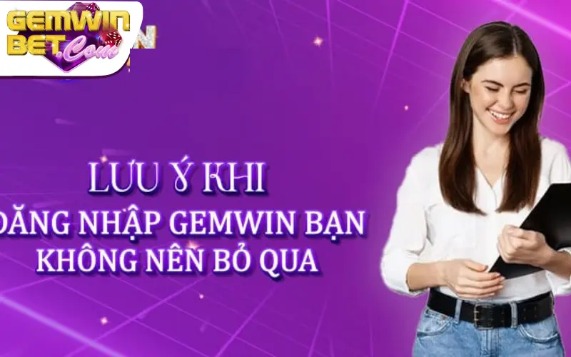 Lưu ý quan trọng khi login tài khoản tại Gemwin Lưu ý quan trọng khi login tài khoản tại Gemwin